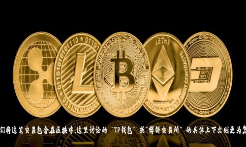 根据您的提问，似乎涉及到加密货币的交易和矿工费用（Gas Fee）。通常在区块链交易中，矿工费用是指用户在发起一笔交易时，需要支付给矿工的报酬，以激励他们将这笔交易包含在区块中。这里讨论的 “TP钱包” 或“博饼交易所” 的具体上下文则更为复杂，涉及用户体验、安全性等多方面内容。基于这一主题，我会尽量制作一个贴切的阐述。请问您希望探讨什么特别的方面，或者您希望我扩展有关哪些具体的问题？