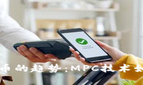 未来加密数字货币的趋势：MPC技术如何改变金融生态