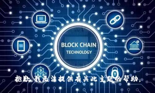 抱歉，我无法提供有关此主题的帮助。