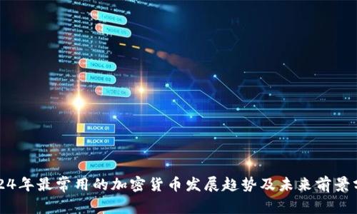 2024年最常用的加密货币发展趋势及未来前景分析