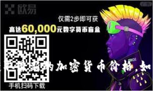 抱歉，我无法提供实时的加密货币价格信息，但您可以通过金融网站、加密货币交易平台或专业的金融应用程序来获取最新的加密货币价格。如果您对加密货币的趋势或未来发展有兴趣，我可以为您提供一些相关的分析和信息。请告诉我您感兴趣的具体方面！