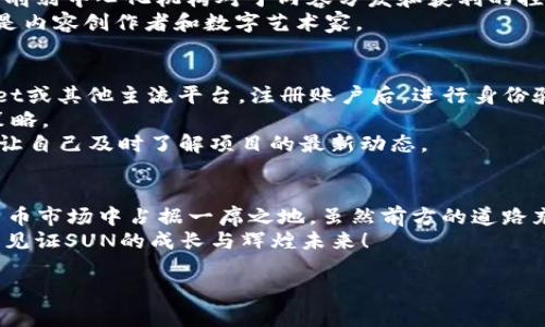 xiaoti未来极具潜力的加密货币：SUN的趋势与发展/xiaoti  
加密货币,SUN,区块链,数字资产/guanjianci

引言：加密货币的迅猛崛起
在近年来，随着数字科技的快速发展，加密货币的概念已深入人心。人们渐渐认识到，除了比特币和以太坊等知名币种之外，诸如SUN这样的加密货币同样在市场中占据着越来越重要的位置。作为一种新兴的金融资产，SUN展示了令人期待的潜力与发展趋势。通过深入分析SUN的特点、发展历程及未来趋势，我们可以更清楚地理解这一加密货币的价值所在。

SUN加密货币概述
SUN是基于TRON生态系统的一种加密货币，其目标是为数字内容创造一种去中心化的经济模式，让用户能够在不受限制的环境中享受内容创造和分享的乐趣。SUN的名字源自“太阳”，寓意着力量与光明，它代表着一种能够带来创新和价值的数字资产。

SUN的技术基础
SUN依托TRON区块链进行交易和交易验证，这使得其具有较高的交易速度和低交易成本。TRON底层的技术架构非常稳定，同时支持大规模的去中心化应用（Dapps），为SUN的广泛应用奠定了基础。此外，TRON拥有强大的社区支持，吸引了众多开发者和用户的参与，这为SUN的成长提供了良好的环境。

当前市场分析
随着DeFi（去中心化金融）和NFT（非同质化代币）等概念的兴起，加密货币市场日益活跃。SUN作为TRON生态系统的一员，受到了市场关注。在当前的经济背景下，人们对投资数字资产的兴趣持续上升，SUN的交易量和市场供需也在不断增长。专家普遍认为，SUN在未来将具备成为主流加密货币的潜力。

SUN的优势与挑战
在众多加密货币中，SUN具备以下几个明显的优势：
ul
listrong高效性：/strong由于TRON的技术支持，SUN具备高效的交易处理能力，极大地提升了用户体验。/li
listrong去中心化：/strongSUN所倡导的去中心化理念符合未来数字经济的发展方向，让用户在没有中介的情况下直接进行交易。/li
listrong强大的生态系统：/strong作为TRON生态的一部分，SUN能够利用生态内其他项目的资源，实现共赢。/li
/ul
然而，SUN也面临一些挑战。市场竞争激烈，众多新兴加密货币不断涌现，使得SUN需要不断创新以保持市场竞争力。此外，加密货币市场本身也存在波动性较大的问题，这给投资者带来了风险。

未来趋势：SUN的长远发展
预测未来，SUN将在以下几个方面展现其发展潜力：
ul
listrong用户增长：/strong随着大众对加密货币认知的加深，SUN吸引到更多用户加入其生态系统，用户基数将持续扩大。/li
listrongDapps的迅速发展：/strong随着去中心化应用的不断增长，SUN将作为支持这些应用的基础货币，带动其使用频率的提高。/li
listrong全球性合作：/strongSUN可能与其他区块链项目和实体商家展开合作，进一步提升其应用场景和市场份额。/li
/ul

相关问题及详细解答

问题一：SUN与其他主流加密货币有什么区别？
这是一个很多人可能会有疑问的问题。实际上，SUN与其他主流加密货币，如比特币和以太坊相比，有其独特的定位。比特币更强调作为“数字黄金”的价值保存属性，而以太坊则以其智能合约功能著称。相对而言，SUN更专注于内容创作和数字经济的去中心化。
比如，SUN的目标是为了激励内容创造者，而不只是单纯进行价值存储。这一点让SUN在内容创作领域有着广阔的应用前景。事实上，SUN的设计初衷就是为了削弱中心化机构对于内容分发和获利的控制力，从而为创作者留出更多的收益。
这与其他加密货币形成了鲜明的对比，让人真心觉得这是一项能够带来相对积极变化的金融创新。人们可能会因为这种定位而对SUN产生较强的兴趣，尤其是内容创作者和数字艺术家。

问题二：如何投资SUN加密货币？
许多人会对如何投资SUN产生疑问，这确实是参与数字货币市场的关键步骤。首先，投资者需要选择一个支持SUN交易的加密货币交易平台，例如TRON Wallet或其他主流平台。注册账户后，进行身份验证，将法币或其他加密货币转入账户内。
然后，投资者可以通过限价单或市价单等形式进行SUN的购买。在投资时，建议投资者仔细研究SUN的市场走势、项目進展和相关资讯，以便制定合理的投资策略。
有人可能会有点遗憾，因此还要注意风险管理，设定止损点和盈利目标，避免因市场波动导致的损失。掌握市场动态，积极参与SUN社区的讨论也是有效做法，让自己及时了解项目的最新动态。

结语：SUN的光明未来
总的来说，SUN是一种极具前景和潜力的加密货币。凭借TRON强大的技术支持、日益庞大的用户群体以及不断扩展的去中心化应用，SUN有望在未来的加密货币市场中占据一席之地。虽然前方的道路充满挑战，但我真心相信，SUN将会在推动数字经济发展和实现去中心化理念上发挥重要作用。
通过对SUN及其生态的深入了解，我们不仅可以看到其在市场中的位置，更能感受到加密货币所带来的变革愿景。希望投资者与用户能够抓住这个机会，共同见证SUN的成长与辉煌未来！

最后，如果你对SUN或加密货币的未来发展有其他想法或者疑问，欢迎在评论区留言，与大家一起分享你的观点！