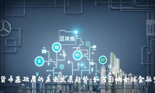 加密货币基础层的未来发展趋势：如何影响全球金融生态？
