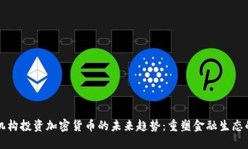 香港机构投资加密货币的未来趋势：重塑金融生态的浪潮