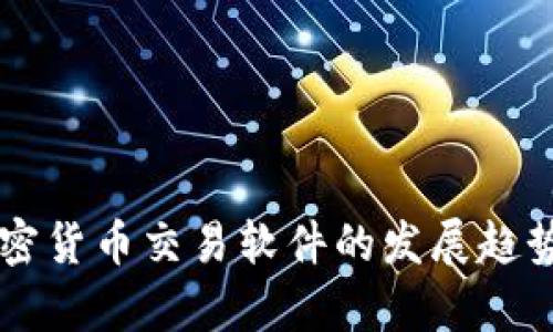 未来电脑加密货币交易软件的发展趋势与市场分析