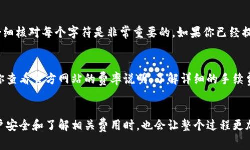 提现TP钱包里的钱到交易所的过程并不复杂，但涉及到几个关键步骤。以下是一个详细的指南，帮助你顺利完成这项操作：

步骤一：确认你的TP钱包地址
首先，你需要确认你的TP钱包中有足够的可提取余额。进入你的TP钱包应用，在“资产”页面查找你希望提现的币种。如果你的余额符合提现条件，接下来的步骤就可以开始进行。

步骤二：获取交易所的充值地址
接下来，你需要登录到你所选择的交易所（例如币安、火币或其他平台）。在交易所的首页，找到“钱包”或“资金管理”选项，然后选择“充值”。选择你想提现的币种，系统会提供一个充值地址。这是你将TP钱包中的资金转移到交易所的地址。

步骤三：进行提现申请
返回TP钱包，在钱包应用中选择“提币”或“提现”。在提现页面中，输入之前获取的交易所充值地址，并填写提现金额。请确保你输入的地址没有错误，因为转账一旦完成，通常是无法恢复的。

步骤四：确认并提交提现请求
在确认所有信息无误后，提交提现请求。此时，TP钱包可能会要求你输入密码或进行二次验证，以确保你的账户安全。完成这些步骤后，等待系统处理你的提现请求。

步骤五：等待到账
提现请求通常需要一段时间来处理，具体速度取决于区块链的拥堵情况和TP钱包的处理时间。你可以在交易所的“钱包”或“资产”中查看资金是否到账。

关注安全性
在进行任何转账和提现操作时，请务必确保你的账户安全。启用二步验证、使用强密码以及避免在公共Wi-Fi下进行交易都是保护你的资金的重要措施。

常见问题解答

strong问题一：如果提现到交易所的地址输入错误怎么办？/strong
真心觉得，这样的情况非常令人担忧。通常情况下，一旦资金发送到错误的地址，几乎无法追回。因此，仔细核对每个字符是非常重要的。如果你已经提交请求，联系交易所的客服，询问是否有任何挽回措施。如果你发错地址，可能要承受资金损失的风险。

strong问题二：TP钱包的提现手续费是多少？/strong
有点遗憾的是，TP钱包的提现手续费因币种而异。每次提现时，系统都会显示相关的手续费信息。建议你查看官方网站的费率说明，了解详细的手续费标准。费用的透明性是选择平台的一个重要因素，因此请务必未雨绸缪。

总结
提现TP钱包里的钱到交易所并不难，只需遵循上述步骤，保持信息的准确性即可。此外，在跟进你的账户安全和了解相关费用时，也会让整个过程更加顺畅。希望这些信息能帮助到你，祝你在加密货币的世界中一帆风顺！