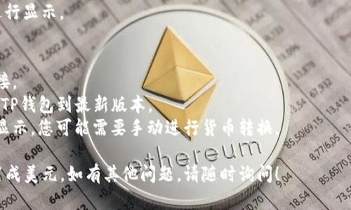 要将TP钱包中的金额设置为美元，您可以按照以下步骤进行操作。请注意，界面可能会因为应用程序的版本不同而略有差异，所以下述步骤仅供参考。

### 步骤：

1. **打开TP钱包**：
   首先，在您的手机上找到并打开TP钱包应用。

2. **登录账户**：
   输入您的用户名和密码，登录到您的钱包账户。如果您还没有账户，您需要先注册一个账户。

3. **进入设置**：
   登录后，查看主界面，通常在右上角或底部会有一个设置的图标（齿轮图标）。点击这个图标进入设置页面。

4. **选择货币设置**：
   在设置页面中，查找“货币设置”或类似的选项。点击进入。

5. **选择美元**：
   在货币设置选项中，您应该能够看到可用的货币列表。从中找到“美元”并选择它。

6. **确认设置**：
   选择美元后，通常会有一个“确认”或“保存”按钮。点击以保存您的货币设置。

7. **查看余额**：
   返回主界面，您应该会看到金额已经按照美元进行显示。

### 注意事项：
- **网络连接**：确保您在操作时有稳定的网络连接。
- **应用版本**：如果找不到相应的选项，尝试更新TP钱包到最新版本。
- **货币转换**：如果您账户中的金额以其他货币显示，您可能需要手动进行货币转换。

希望以上步骤能够帮助您顺利将TP钱包的金额设置成美元。如有其他问题，请随时询问！