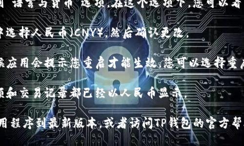 要将TP钱包的显示设置为人民币（CNY），您可以按照以下步骤进行操作：

1. **打开TP钱包应用**：在您的移动设备上找到并打开TP钱包应用。

2. **登录账户**：输入您的用户名和密码，登录到您的TP钱包账户。

3. **进入设置菜单**：在钱包的主界面，通常在右下角会有一个“我”或者“设置”图标，点击进入。

4. **选择语言和货币设置**：在设置菜单中，找到“语言与货币”选项。在这个选项下，您可以看到当前显示的货币类型。

5. **更改货币**：点击货币选项，在弹出的菜单中选择人民币（CNY），然后确认更改。

6. **保存设置**：确保您的更改已经保存。有时候应用会提示您重启才能生效，您可以选择重启应用。

7. **确认显示**：回到主界面，确认您的钱包余额和交易记录都已经以人民币显示。

如果您在以上过程中遇到问题，可以尝试更新应用程序到最新版本，或者访问TP钱包的官方帮助中心获取进一步的支持。希望这对您有所帮助！