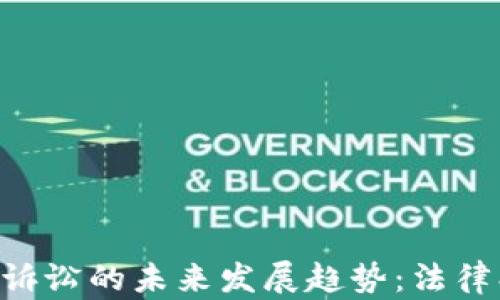 
区块链加密货币诉讼的未来发展趋势：法律、合规与行业规范