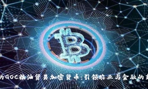 未来的GOC粮油贸易加密货币：引领农业与金融的新趋势