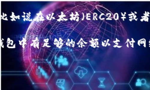 要将波场（TRON）转移到TP钱包，您可以选择以下网络进行转账：

1. **波场主网（TRON Mainnet）**：这是波场的主要网络，您可以直接从一个波场地址转移到TP钱包的波场地址。此方式是最常见的转账方式，也是推荐的方式。

2. **波场的跨链网络（例如：Ethereum或BSC）**：如果您的波场资产在某个跨链平台上，比如说在以太坊（ERC20）或者币安智能链（BEP20），您需要相应的桥接服务将其换成波场主网资产，然后再转入TP钱包。

在进行转账之前，请确保您选择了正确的网络，以避免资产的丢失。此外，您还需要确保TP钱包中有足够的余额以支付网络手续费。

如果您有其他具体的问题或需要更详细的步骤，可以继续询问！