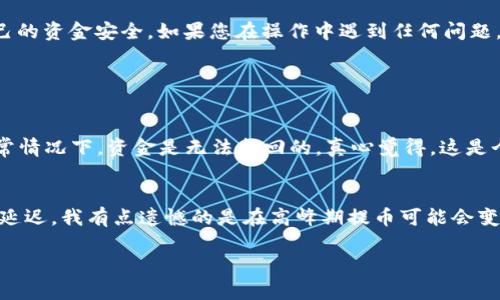 要将USDT提到TP钱包，您可以按照以下步骤进行操作。请注意，在进行任何加密货币转账之前，您应该确保您已经了解相关的风险以及技术细节。

步骤一：准备工作

在开始之前，您需要确保以下几项准备工作已完成：
ul
    li您已有一个TP钱包，并且钱包地址是正确的。/li
    li您在使用的交易所或钱包中拥有足够的USDT余额。/li
    li您了解USDT的网络（如ERC20、TRC20等），确保其与TP钱包兼容。/li
/ul

步骤二：获取TP钱包地址

首先，您需要在TP钱包中找到您的USDT接收地址。这通常可以在钱包的“接收”或“收款”部分找到。请务必确认您选择了正确的网络，以避免资产丢失。

步骤三：登录交易所

接下来，登录到您存有USDT的交易所账户。这可以是火币、币安等主流交易所。确保您的账户已通过验证且具备提现的权限。

步骤四：选择提现

在交易所的账户界面上，找到“钱包”或者“资产管理”选项，选择USDT并点击“提现”按钮。

步骤五：输入提币信息

在提现页面，您需要填写以下信息：
ul
    listrong提现地址/strong：输入您在TP钱包中获取的USDT接收地址。/li
    listrong提现数量/strong：输入您想要提现的USDT数量。/li
    listrong网络选择/strong：选择您所使用的网络，例如ERC20或TRC20。/li
/ul

步骤六：确认信息

在您提交提现申请之前，请再次核对所有信息，确保提现地址、数量和网络设置都是正确的。如果输入错误，可能导致资金无法找回。

步骤七：完成验证

许多交易所会要求进行二次验证，例如输入手机验证码或邮箱验证。请根据提示完成这些步骤。

步骤八：提交提现申请

确认无误后，您可以提交提现申请。此时，交易所会处理您的请求。处理时间可以从几分钟到几小时不等，具体取决于交易所的处理速度和网络的拥堵情况。

步骤九：查看TP钱包

在提交申请并完成所有安全验证后，您可以前往TP钱包，查看您的USDT是否已到账。一般来说，您很快就能看到资金到账。

总结

整体来看，将USDT提到TP钱包的过程很简单，但在操作过程中一定要注意核对地址和网络，以保护自己的资金安全。如果您在操作中遇到任何问题，可以随时联系交易所的客服或使用TP钱包的帮助文档进行解决。

常见问题

h4问题一：如果我提币时地址填错了，怎么办？/h4
如果您不幸填写错误的地址，资金可能会永久丢失。在此情况下，您可以尝试联系交易所的客服，但通常情况下，资金是无法找回的。真心觉得，这是个很大的风险，因此在提币之前务必小心再小心。建议使用复制粘贴的方式获得地址以避免失误。

h4问题二：提币需要多长时间到账？/h4
提币的到账时间因交易所和网络状况而异，通常在几分钟到几个小时之间。有时候网络拥堵可能导致延迟，我有点遗憾的是在高峰期提币可能会变得比较慢。因此，有计划地进行交易是非常重要的。在重大事件或市场波动时期，更要留意提币的速度。

希望这些信息能够帮助您顺利完成USDT提取到TP钱包的操作！