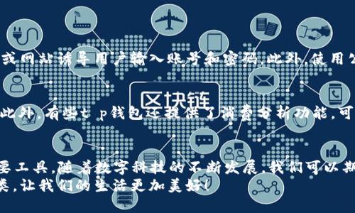 t p钱包好处是什么/t p钱包好处是什么  
t p钱包, 数字钱包, 电子支付, 金融科技/guanjianci  

引言  
在当今快速发展的数字时代，传统的现金支付方式正逐渐被方便快捷的电子支付所取代。而在这些电子支付方式中，t p钱包，以其独特的优势受到了广泛的关注和使用。很多用户可能会问，t p钱包的好处是什么？真心觉得了解这些好处能够帮助我们做出更明智的选择，让我们的生活更加便捷。  

1. 安全性高  
首先，t p钱包提供了一种非常安全的交易环境。对于很多人来说，安全问题始终是使用数字钱包时最为关心的方面。t p钱包采用了多层加密技术以及多重身份验证，确保用户的资金和信息都得到了良好的保护。这样，即使在公共场合进行交易，用户也能相对安心，心里没那么多负担。  

2. 方便快捷  
过去，我们需要携带现金或者信用卡，而t p钱包让支付变得更加方便快捷。用户只需通过手机上的t p钱包应用，就可以轻松完成支付，无论是在商店、网上购物还是转账给朋友。真心觉得，时间就是金钱，而t p钱包的使用无疑为我们节省了不少时间，让我们的生活更高效。  

3. 实时交易和透明度  
t p钱包的另一个显著优势就是实时交易。这意味着用户在进行交易时，不需要等待很长时间，就可以看到交易的结果。除此之外，t p钱包还提供交易记录查询功能，让用户可以随时查看自己的消费情况，便于管理个人财务。说实话，能够随时掌握自己的消费动态，确实让人感到踏实。  

4. 促进数字经济的发展  
随着电子支付的普及，t p钱包在推动数字经济方面也发挥了重要的作用。当越来越多的人使用t p钱包进行交易时，这不仅促进了商家的销售额，更多地也是助力了整个经济的发展。尤其是在全球范围内，数字支付的趋势日益突出，t p钱包作为其中的一部分，真心在引领这样的潮流。  

5. 丰富的优惠活动  
几乎所有的数字钱包在吸引用户使用时，都可以提供一些优惠活动。而t p钱包也不例外。十分有趣的是，用户在使用t p钱包时，往往可以享受到折扣、返现、积分等多种优惠。这不仅让用户在进行日常消费时感到经济实惠，也让购物的乐趣增添了不少。真心觉得这是一个值得用户注意的亮点。  

6. 跨国支付的便利  
对于需要经常进行国际交易的人来说，t p钱包的跨国支付功能简直是个福音。过去，跨国汇款往往需要缴纳高额的手续费，且流程繁琐，而使用t p钱包就可以大大简化这一过程。用户只需要几步操作，就能够完成跨国交易。这不仅节省了时间成本，也减少了经济负担，让人感到十分便捷。  

7. 支持多种Currencies  
在t p钱包中，用户可以轻松管理多种货币。无论你是使用本国货币还是外币，t p钱包都能支持转换与交易。这种多样性为用户提供了更大的自由度，让我们在进行国际购物或旅行时，再也不需要担心货币交换的问题。每次出门前，只需要在t p钱包中提前做好准备就可以了，真是太好了。  

8. 与其他金融服务的整合  
t p钱包不仅仅是一个支付工具，它还与其他金融服务如投资、贷款等进行了整合。通过t p钱包，用户可以轻松地进行小额投资或申请贷款，这种一站式的服务体验让人十分惊喜。真心觉得，这种整合不仅提高了用户的便利性，更能让我们在一个平台上满足多种需求，真是提升了生活的幸福感。  

9. 用户体验友好  
在设计t p钱包时，开发者关注了用户的使用体验。易用的界面和友好的操作让各个年龄层的用户都能快速上手，真心觉得这也是它受欢迎的原因之一。无论是年轻人还是老年人，都能在t p钱包中找到自己所需要的功能，使用起来毫无障碍。而这种设计使得用户能更快享受到电子支付带来的便利。  

10. 环保的选择  
最后，从环境保护的角度来看，选择使用t p钱包也是对减少纸质货币使用的一种支持。随着环保意识的提高，越来越多的人开始关注可持续发展。t p钱包的使用可以降低我们对纸币的依赖，间接减少纸张的消耗，也让我们的生活方式更加环保。真心觉得这是一个值得提倡的方向。  

相关问题  
问题一：t p钱包使用过程中常见的安全隐患是什么？  
尽管t p钱包在安全性上做了很多努力，但在实际使用中用户仍然需要警惕一些潜在的安全隐患。例如，网络钓鱼是一种常见的方式，骗子可能通过假冒的电子邮件或网站诱导用户输入账号和密码。此外，使用公共Wi-Fi时进行交易也可能面临数据被窃取的风险。因此，用户在使用t p钱包时，要始终保持警惕，定期更改密码，并尽量避免在不安全的网络环境下进行交易。  

问题二：怎样才能更好地利用t p钱包来管理个人财务？  
管理个人财务是一项重要的技能，t p钱包可以在这方面提供很多帮助。用户可以通过t p钱包的交易记录功能，清晰地了解自己的消费状况，从而制定合理的预算。此外，有些t p钱包还提供了消费分析功能，可以帮助用户识别自己的消费模式，提醒他们在某些方面进行节省。真心觉得，利用这些功能，用户可以更好地掌握自己的财务状况，进行科学的理财规划。  

总结  
综上所述，t p钱包所带来的好处多得令人惊喜。从安全性、便捷性，到丰富的优惠、跨国支付能力，甚至是与其他金融服务的整合，t p钱包无疑是现代数字生活的重要工具。随着数字科技的不断发展，我们可以期待t p钱包在未来的发展中，带来更多的创新与变化。  
希望通过这篇介绍，能够让大家更深入地了解t p钱包的好处以及如何更有效地利用这一工具来改善我们的生活体验。真心觉得，科技的进步最终还是要服务于人类，让我们的生活更加美好！