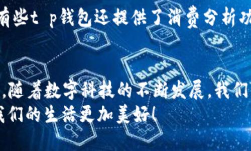 t p钱包好处是什么/t p钱包好处是什么  
t p钱包, 数字钱包, 电子支付, 金融科技/guanjianci  

引言  
在当今快速发展的数字时代，传统的现金支付方式正逐渐被方便快捷的电子支付所取代。而在这些电子支付方式中，t p钱包，以其独特的优势受到了广泛的关注和使用。很多用户可能会问，t p钱包的好处是什么？真心觉得了解这些好处能够帮助我们做出更明智的选择，让我们的生活更加便捷。  

1. 安全性高  
首先，t p钱包提供了一种非常安全的交易环境。对于很多人来说，安全问题始终是使用数字钱包时最为关心的方面。t p钱包采用了多层加密技术以及多重身份验证，确保用户的资金和信息都得到了良好的保护。这样，即使在公共场合进行交易，用户也能相对安心，心里没那么多负担。  

2. 方便快捷  
过去，我们需要携带现金或者信用卡，而t p钱包让支付变得更加方便快捷。用户只需通过手机上的t p钱包应用，就可以轻松完成支付，无论是在商店、网上购物还是转账给朋友。真心觉得，时间就是金钱，而t p钱包的使用无疑为我们节省了不少时间，让我们的生活更高效。  

3. 实时交易和透明度  
t p钱包的另一个显著优势就是实时交易。这意味着用户在进行交易时，不需要等待很长时间，就可以看到交易的结果。除此之外，t p钱包还提供交易记录查询功能，让用户可以随时查看自己的消费情况，便于管理个人财务。说实话，能够随时掌握自己的消费动态，确实让人感到踏实。  

4. 促进数字经济的发展  
随着电子支付的普及，t p钱包在推动数字经济方面也发挥了重要的作用。当越来越多的人使用t p钱包进行交易时，这不仅促进了商家的销售额，更多地也是助力了整个经济的发展。尤其是在全球范围内，数字支付的趋势日益突出，t p钱包作为其中的一部分，真心在引领这样的潮流。  

5. 丰富的优惠活动  
几乎所有的数字钱包在吸引用户使用时，都可以提供一些优惠活动。而t p钱包也不例外。十分有趣的是，用户在使用t p钱包时，往往可以享受到折扣、返现、积分等多种优惠。这不仅让用户在进行日常消费时感到经济实惠，也让购物的乐趣增添了不少。真心觉得这是一个值得用户注意的亮点。  

6. 跨国支付的便利  
对于需要经常进行国际交易的人来说，t p钱包的跨国支付功能简直是个福音。过去，跨国汇款往往需要缴纳高额的手续费，且流程繁琐，而使用t p钱包就可以大大简化这一过程。用户只需要几步操作，就能够完成跨国交易。这不仅节省了时间成本，也减少了经济负担，让人感到十分便捷。  

7. 支持多种Currencies  
在t p钱包中，用户可以轻松管理多种货币。无论你是使用本国货币还是外币，t p钱包都能支持转换与交易。这种多样性为用户提供了更大的自由度，让我们在进行国际购物或旅行时，再也不需要担心货币交换的问题。每次出门前，只需要在t p钱包中提前做好准备就可以了，真是太好了。  

8. 与其他金融服务的整合  
t p钱包不仅仅是一个支付工具，它还与其他金融服务如投资、贷款等进行了整合。通过t p钱包，用户可以轻松地进行小额投资或申请贷款，这种一站式的服务体验让人十分惊喜。真心觉得，这种整合不仅提高了用户的便利性，更能让我们在一个平台上满足多种需求，真是提升了生活的幸福感。  

9. 用户体验友好  
在设计t p钱包时，开发者关注了用户的使用体验。易用的界面和友好的操作让各个年龄层的用户都能快速上手，真心觉得这也是它受欢迎的原因之一。无论是年轻人还是老年人，都能在t p钱包中找到自己所需要的功能，使用起来毫无障碍。而这种设计使得用户能更快享受到电子支付带来的便利。  

10. 环保的选择  
最后，从环境保护的角度来看，选择使用t p钱包也是对减少纸质货币使用的一种支持。随着环保意识的提高，越来越多的人开始关注可持续发展。t p钱包的使用可以降低我们对纸币的依赖，间接减少纸张的消耗，也让我们的生活方式更加环保。真心觉得这是一个值得提倡的方向。  

相关问题  
问题一：t p钱包使用过程中常见的安全隐患是什么？  
尽管t p钱包在安全性上做了很多努力，但在实际使用中用户仍然需要警惕一些潜在的安全隐患。例如，网络钓鱼是一种常见的方式，骗子可能通过假冒的电子邮件或网站诱导用户输入账号和密码。此外，使用公共Wi-Fi时进行交易也可能面临数据被窃取的风险。因此，用户在使用t p钱包时，要始终保持警惕，定期更改密码，并尽量避免在不安全的网络环境下进行交易。  

问题二：怎样才能更好地利用t p钱包来管理个人财务？  
管理个人财务是一项重要的技能，t p钱包可以在这方面提供很多帮助。用户可以通过t p钱包的交易记录功能，清晰地了解自己的消费状况，从而制定合理的预算。此外，有些t p钱包还提供了消费分析功能，可以帮助用户识别自己的消费模式，提醒他们在某些方面进行节省。真心觉得，利用这些功能，用户可以更好地掌握自己的财务状况，进行科学的理财规划。  

总结  
综上所述，t p钱包所带来的好处多得令人惊喜。从安全性、便捷性，到丰富的优惠、跨国支付能力，甚至是与其他金融服务的整合，t p钱包无疑是现代数字生活的重要工具。随着数字科技的不断发展，我们可以期待t p钱包在未来的发展中，带来更多的创新与变化。  
希望通过这篇介绍，能够让大家更深入地了解t p钱包的好处以及如何更有效地利用这一工具来改善我们的生活体验。真心觉得，科技的进步最终还是要服务于人类，让我们的生活更加美好！