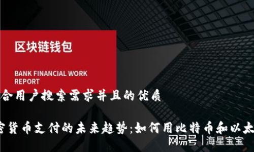 思考一个符合用户搜索需求并且的优质

2024年加密货币支付的未来趋势：如何用比特币和以太坊购买商品