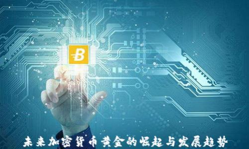 
未来加密货币黄金的崛起与发展趋势