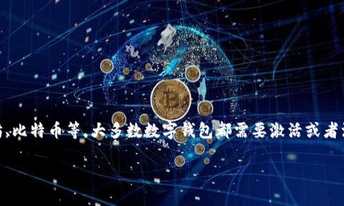 关于TP钱包的激活问题，TP钱包是一款区块链钱包，用户可以使用它来管理和存储各种加密货币，包括但不限于以太坊、比特币等。大多数数字钱包都需要激活或者注册才能使用，TP钱包也不例外。一般来说，激活过程可能涉及下载应用程序、创建账户、设置密码和备份助记词等步骤。

如果您在使用TP钱包时遇到具体的问题或需要帮助的地方，可以详细描述一下，我将尽力提供建议和解答。