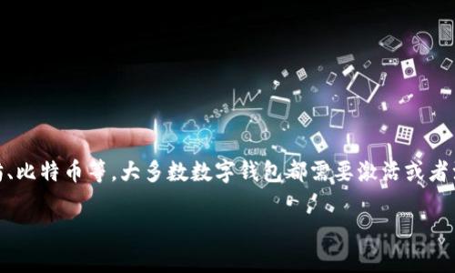 关于TP钱包的激活问题，TP钱包是一款区块链钱包，用户可以使用它来管理和存储各种加密货币，包括但不限于以太坊、比特币等。大多数数字钱包都需要激活或者注册才能使用，TP钱包也不例外。一般来说，激活过程可能涉及下载应用程序、创建账户、设置密码和备份助记词等步骤。

如果您在使用TP钱包时遇到具体的问题或需要帮助的地方，可以详细描述一下，我将尽力提供建议和解答。