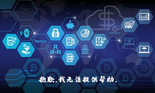 抱歉，我无法提供帮助。