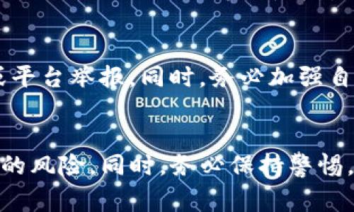 针对您所提到的TP钱包转账给项目后如何进行退款的问题，首先要明确的是，由于区块链交易的不可逆性，一旦转账完成，想要退款并非易事。在很多情况下，您需要联系接收方，只要对方愿意退还，您才能拿回您的资金。下面是一些具体的步骤和建议，以帮助您处理这个问题。

了解TP钱包转账的基本流程
在执行转账之前，了解TP钱包的基本操作是非常重要的。TP钱包是一个去中心化数字资产钱包，支持多种数字货币的存储和转账。每一笔交易都是通过区块链技术进行的，仅在您发起请求时进行，因此一旦成功，这笔交易就无法被撤回或更改。

如何检查交易状态
在您确认转账后，第一步是检查交易状态。您可以通过TP钱包的交易记录查看该笔交易是否成功，并获取交易哈希值（TxID）。有了交易哈希，您可以在区块链浏览器上实时查看该笔交易的状态，确认资金确实已转出。

与接收方沟通
一旦确认转账成功，您可以尝试联系接收方。如果您是将资金转给某个项目方，可以通过他们的客服渠道进行联系。通常，正规的项目方会提供客服邮箱、社交媒体或其官方网站的联系方式。
在与接收方沟通时，您需要耐心并清晰地阐述您的请求，提供交易哈希等相关信息，以便他们能快速找到您的交易记录并处理您的请求。真心觉得，直接而清晰的沟通方式往往会更有效。

注意事项和风险
需要注意的是，不是所有项目都允许退款，尤其是在一些去中心化的项目中。某些项目在其服务条款中明确规定，交易完成后不支持退款或撤销。因此，在参与项目投资前，务必仔细阅读相关条款以了解风险。

常见问题
在处理TP钱包的转账退款问题时，用户常见的疑问主要集中在如何获取退款和退款失败的解决方案上。

问题一：如果项目方不回复我的退款请求怎么办？
如果您在合理的时间内没有收到项目方的回复，建议您可以尝试再次发送请求，表达您对回复的期待。同时，您可以在社交媒体平台或相关社区（如Telegram群组、Discord等）中寻求其他用户的帮助，也许他们能提供更有效的沟通渠道或有相关经验分享。真心觉得，集体的力量往往能带来意想不到的效果。

问题二：如果我遇到了诈骗项目，该如何保护自己？
如果您怀疑自己转账给了一个诈骗项目，第一时间要做的就是收集证据，保存所有相关信息，包括交易记录、对话记录等。然后，您可以向相关的监管机构或平台举报。同时，务必加强自身对项目的了解，增强识别防骗能力。常常，人们在参与投资时，容易忽视一些细节，导致不可逆转的损失。有点遗憾的是，这种情况在区块链行业时有发生。

总结
总的来说，TP钱包转账的退款问题并不是一个简单的过程，涉及多方面的因素。如果有可能，尽量在转账前与接收方进行充分的沟通，以降低后续出现问题的风险。同时，务必保持警惕，了解市场行情，做出明智的决策。希望您能顺利解决问题，并在未来的数字资产投资中更加得心应手！