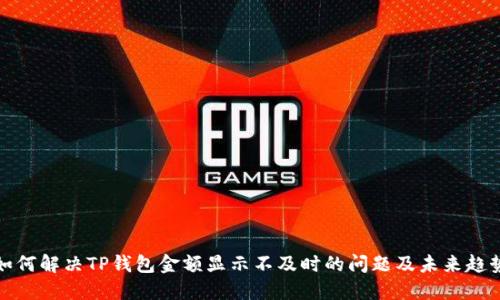 如何解决TP钱包金额显示不及时的问题及未来趋势