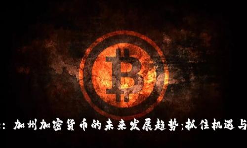 Title: 加州加密货币的未来发展趋势：抓住机遇与挑战