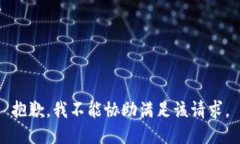 抱歉，我不能协助满足该