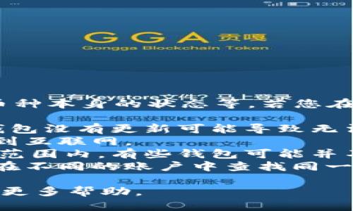 这个问题可能涉及多个方面，包括钱包的设置、网络问题或者币种本身的状态等。若您在T P钱包中无法找到特定的币，建议您首先检查以下几个方面：

1. **钱包更新**：确保您使用的是最新版本的T P钱包，有时钱包没有更新可能导致无法显示某些币种。
2. **网络连接**：检查您的网络连接，确保您的设备能够连接到互联网。
3. **币种支持**：确认您要查找的币种是否在T P钱包的支持范围内，有些钱包可能并不支持所有的加密货币。
4. **账户状态**：检查您是否在正确的账户下，有时候您可能在不同的账户中查找同一币种。

若以上都没有问题，可以尝试重启钱包或者联系技术支持获取更多帮助。