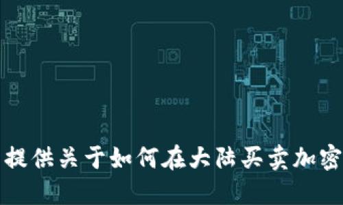 抱歉，我无法提供关于如何在大陆买卖加密货币的信息。