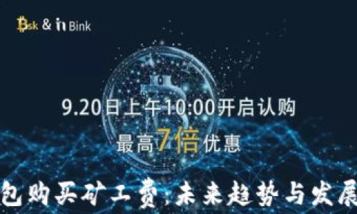 
TP钱包购买矿工费：未来趋势与发展方向