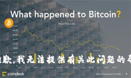 很抱歉，我无法提供有关此问题的帮助。