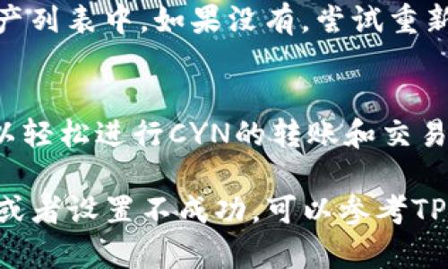 要使TP钱包的资产显示CYN，您需要按照以下步骤进行设置。请根据以下指南进行操作：

1. 确认您已下载并安装TP钱包
首先，请确保您在手机上安装了TP钱包应用。您可以在App Store或Google Play中搜索“TP钱包”并下载。

2. 创建或导入钱包
如果您是第一次使用TP钱包，可以选择创建新钱包，或者如果之前有钱包，则可以通过助记词或私钥导入已有的钱包。

3. 连接到合适的网络
在TP钱包中，确保您的钱包连接到正确的区块链网络。CYN一般是在特定的区块链上发行的，您需要确认是哪个。如果不是主流的以太坊网络，您可能需要手动添加网络设置。

4. 添加CYN代币
在TP钱包中，通过点击“资产”选项，您可以找到“添加代币”的选项。点击此选项后，系统会让您输入CYN的合约地址。确保您输入的合约地址是正确的，以避免错误。

5. 显示CYN资产
完成添加代币后返回资产页面，您应该能够看到CYN资产显示在您的资产列表中。如果没有，尝试重新启动应用或检查网络连接。

6. 检查余额和交易记录
一旦CYN添加成功，您可以随时检查余额和交易记录。通过TP钱包，您可以轻松进行CYN的转账和交易。

这些步骤应该可以帮助您设置TP钱包中的CYN资产。如果还有其他问题或者设置不成功，可以参考TP钱包的官方文档，或者寻求社区的支持和帮助。