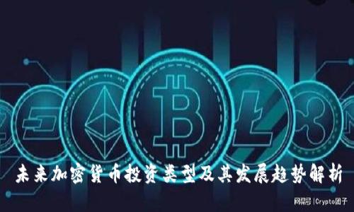 未来加密货币投资类型及其发展趋势解析