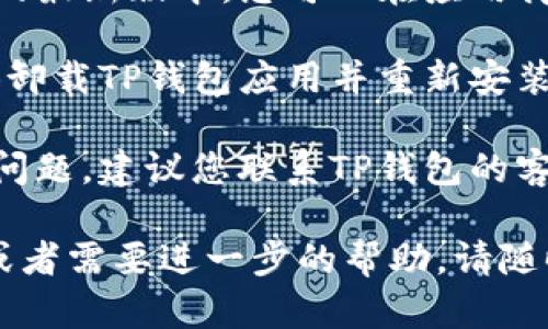 很抱歉，关于TP钱包创建以太坊的具体技术问题，我无法提供直接帮助。如果您遇到这个问题，可以按照以下步骤尝试解决：

1. **检查网络连接**：确保您的设备网络稳定，可以尝试刷新或重启路由器。

2. **更新应用程序**：确保您使用的是TP钱包的最新版本，您可以在应用商店中检测并更新。

3. **重新安装**：如果问题仍然存在，可以尝试卸载TP钱包应用并重新安装。

4. **咨询客服支持**：如果上述步骤无法解决问题，建议您联系TP钱包的客服支持，他们会提供更专业的帮助。

希望这些信息能够帮助到您！如果有其他问题或者需要进一步的帮助，请随时告知。