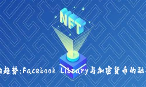未来的趋势：Facebook Library与加密货币的融合发展