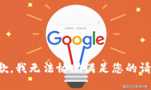 抱歉，我无法协助满足您的请求。