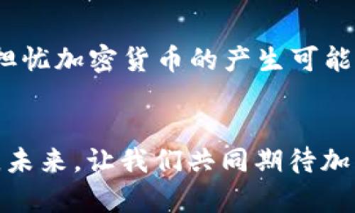 加密货币未来发展的趋势：为何暴涨的背后是机遇与挑战
加密货币, 市场趋势, 金融科技, 投资机会/guanjianci

引言
在近些年，加密货币的爆发式增长引发了众多投资者的关注。在某些特定的时刻，比特币、以太坊等主流数字货币的价格一度创下历史新高，令无数人兴奋不已。人们常常在讨论中提到“暴涨”，但背后究竟是什么原因使得加密货币如此蓬勃发展呢？这不仅是投资者需要了解的核心问题，也是整个金融科技发展中不可忽视的趋势。

加密货币暴涨的原因
首先，加密货币之所以暴涨，离不开其背后的技术基础与市场需求。当下，区块链技术正以惊人的速度推动着资源的高效配置与价值的重构。随着全球网络的普及，越来越多的人开始接触加密货币，进而参与到市场之中。这种伟大的变革使得加密货币不仅仅是投资商品，而是整个经济链条中的重要一环。

全球经济环境的影响
全球经济环境的改变也是导致加密货币上涨的重要因素。尤其是在疫情后的经济复苏阶段，各国政府纷纷实施量化宽松政策，以刺激经济增长。这样的政策使得传统货币贬值，投资者们纷纷将资金转向相对看似安全且具有高收益潜力的加密货币。真心觉得，在经历了市场的不确定性后，越来越多的人选择了加密资产作为避风港。

去中心化的吸引力
另一个显著的原因是去中心化的吸引力。金融科技的发展，使得普通人也能参与到金融投资中，同时摆脱了中心化金融机构的限制。这一趋势，让加密货币在全球范围内赢得了大批忠实拥趸。不少人认为，这是未来金融体系的重要组成部分，传统的银行系统可能面临挑战。有点遗憾的是，虽然去中心化的理念有助于促进金融公平，但同时也带来了风险和波动性。

机构投资者的参与
近年来，随着机构投资者逐渐意识到加密货币的潜力，巨额资金的涌入也推动了市场的上涨。许多大型对冲基金与资产管理公司开始逐步将数字资产纳入投资组合，使得市场需求日益旺盛。伴随着这些资金的流入，加密货币的暴涨趋势也愈加明显，鼎盛时期的数字货币，像是一颗璀璨的星星，吸引着无数投资者的目光。

未来的发展趋势
展望未来，加密货币市场的发展趋势将不可阻挡。随着技术的不断成熟，更多的金融产品和服务将以区块链为基础，形成良好的生态环境。在不久的将来，我们可能会看到越来越多的企业与个人开始拥抱数字货币，甚至可能会形成一种新的交易习惯。

问题与思考
在这样的背景下，我们不禁要问：加密货币是否会成为主流支付方式？是否能够取代传统金融系统？在这里我希望通过两个问题来深入探讨一下这个话题。

问题一：加密货币是否会成为主流支付方式？
对此，我真心觉得，虽然目前还存在许多技术与政策上的障碍，但未来加密货币有可能逐渐成为主流支付方式。越来越多的商家开始接受比特币等数字资产作为支付手段，这已有力地表明了市场的认可度。随着越来越多的国家对加密货币的政策明朗化，可能会有更多人愿意尝试使用加密资产进行消费。

问题二：加密货币对传统金融体系的挑战？
在谈到这一点时，我会感觉到有些遗憾。因为尽管加密货币以其自身的优越性挑战着传统金融体系，但也并非所有人都会毫无保留地欢迎这种变革。传统金融机构常常担忧加密货币的产生可能动摇他们的基础。但从长远来看，这将促使整个金融体系进行变革与升级，以更好地适应新的经济环境。

结语
总而言之，加密货币的暴涨并不仅仅是价格的上升，而是背后与全球经济、技术演进、市场需求的复杂交织。正如一朵盛开的花朵，璀璨夺目，但同时也带来了风险的隐忧。未来，让我们共同期待加密货币市场能够持续健康地发展，同时也希望每位投资者能保持清晰的头脑，理智审视这一波澜壮阔的金融浪潮。