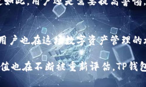   TP钱包知识科普：未来数字资产管理的趋势与发展 / 
 guanjianci TP钱包, 数字资产, 区块链, 加密货币 /guanjianci 

一、什么是TP钱包？
在数字时代，TP钱包作为一种数字资产管理工具，受到越来越多用户的关注。简单来说，TP钱包是一个专门用于存储、管理和交易加密货币和其他数字资产的应用软件。它不仅能够存储多种格式的数字资产，还具有较高的安全性和便捷性，让用户可以轻松进行资产管理。

二、TP钱包的主要功能
TP钱包的功能丰富多样，既满足了新手用户的基本需求，又能够为资深投资者提供高级功能。以下是TP钱包的一些主要功能：
ol
listrong资产存储：/strong用户可以将比特币、以太坊等多种加密货币存储在TP钱包中，确保资产安全。/li
listrong交易功能：/strongTP钱包支持用户进行加密货币的交易，用户可以快速进行买入、卖出操作。/li
listrong资产管理：/strong提供详细的资产统计和分析功能，用户能随时掌握自己的资产状况。/li
listrong多签名功能：/strong为了提升安全性，TP钱包支持多签名功能，只有通过多个授权才能完成交易。/li
listrong去中心化：/strong用户享有自己的私钥，确保资产在去中心化的环境中得到保护。/li
/ol

三、TP钱包在未来的发展趋势
随着区块链技术的快速发展，TP钱包的前景也变得愈发光明。以下是未来TP钱包可能的发展趋势：
h41. 集成DeFi和NFT功能/h4
伴随着去中心化金融（DeFi）和非同质化代币（NFT）的崛起，TP钱包未来可能会集成更多这方面的功能，帮助用户在一个平台上管理所有的数字资产。真心觉得，这将极大地提高用户的使用体验。

h42. 提升安全性/h4
安全性一直是数字资产管理的重中之重，TP钱包在未来的发展中会不断其安全措施，例如采用更先进的加密技术、引入生物识别技术等，以确保用户资产的安全。对此，我有点期待，期待这能为用户带来更安心的使用体验。

h43. 用户体验的提升/h4
随着区块链技术的普及，TP钱包也会注重用户体验。未来的TP钱包将会更加友好，操作简单，且具备更直观的界面设计，让新手用户能更快上手。

h44. 跨链资产管理/h4
未来的TP钱包可能会支持更多不同区块链上的资产，用户可以在一个钱包中管理多个链上的资产，这将大大简化资产管理流程。真心觉得这样的功能会让用户的操作变得更加高效。

四、TP钱包的市场竞争态势
当前，TP钱包面临着来自不同对手的竞争。在数字资产管理领域，各种功能多样的钱包层出不穷，用户面临诸多选择。在这种情况下，TP钱包需要不断创新，提升自身的竞争力。同时，用户的需求也在不断变化，钱包的开发者需要密切关注行业动态，及时调整产品策略。

五、用户常见问题
h4问题1：我应该如何选择合适的钱包？/h4
这真是一个好问题。选择合适的钱包是每个数字资产用户的重要步骤。用户在选择钱包时，首先要考虑的是安全性，建议选择那些有良好口碑和安全措施的钱包。其次是便捷性，钱包的使用体验与用户的需求密切相关。此外，转账费用、支持的资产种类和客户服务等也是选择钱包时需要考量的重要因素。

h4问题2：TP钱包安全吗？/h4
安全性是许多用户心中的一个大问号。总体来说，TP钱包在安全性方面采取了多重保护措施，例如私钥掌握在用户自己手中，同时也提供了多签名等安全功能。即使如此，用户还是需要提高警惕，确保自己对设备的保密与安全，以避免潜在的风险。对此，我不得不说，尽管技术在提升，但用户本身的安全意识也不可忽视，这种双重保障才能让我们放心去使用。

六、总结与展望
总而言之，TP钱包在数字资产管理领域拥有广阔的发展空间，同时面临着激烈的市场竞争。未来，TP钱包将不断提升其功能与安全性，以满足不断变化的用户需求。用户也在这场数字资产管理的旅程中，需要对钱包和其相关功能进行深入了解，才能更好地保护自己的数字资产。希望每位用户都能在TP钱包的帮助下，实现更高效的资产管理！

未来是属于数字资产的，而TP钱包则可能是你通往这一未来的有效工具之一。希望大家能一同见证这一趋势的发展。在这个充满机遇和挑战的时代，数字资产的价值也在不断被重新评估。TP钱包将会是您在这一进程中的坚定伙伴，帮助您更好地抓住每一个机遇！