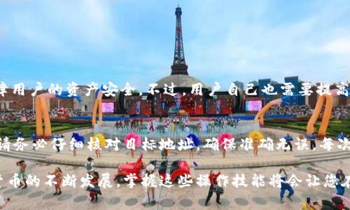 TP钱包是一款广受欢迎的数字货币钱包，支持多种主流币种及其资产管理。想要在TP钱包中添加USDT（通常称为美元稳定币），过程其实比较简单。本文将详细介绍如何在TP钱包中添加USDT。

第一步：下载TP钱包
首先，如果您还没有安装TP钱包，可以在各大应用市场（如App Store或Google Play）中搜索“TP钱包”进行下载安装。确保下载的是官方版本，以保障安全性和功能的完整性。

第二步：创建或导入钱包
安装完成后，打开TP钱包。您可以选择创建一个新钱包或者导入已有钱包。如果是新用户，按照提示创建一个新钱包，妥善保存好助记词和私钥，这些信息对恢复钱包至关重要。

第三步：打开钱包界面
在钱包创建或导入成功后，您将进入钱包主界面。在这里，您可以看到自己已经拥有的数字资产及其总价值。

第四步：添加USDT资产
在TP钱包的主界面上，通常会有一个“资产”或“添加资产”的按钮，点击进入。在搜索框中，输入“USDT”或“Tether”，系统会显示出USDT的相关信息。选择USDT后，点击“添加”按钮，将其添加到您的资产列表中。

第五步：购买或充值USDT
将USDT添加至您的钱包资产后，您可能需要购买或充值USDT。您可以通过交易所（如币安、币安网等）购买USDT，并将其提取到您的TP钱包地址，或者直接在TP钱包内进行交易和交易所之间的转账。务必确认目标地址的正确性和网络选择，以确保USDT安全到达您的钱包中。

第六步：进行USDT的日常管理
在成功添加USDT后，您可以随时查看和管理您的USDT资产。TP钱包提供了转账、接收和换币等多种功能，您可以选择合适的功能进行操作。如果想要转换成其他数字货币，可以在钱包中选择相关功能进行换币。

总结：
通过以上步骤，您已经成功在TP钱包中添加了USDT。希望这篇指南能够帮助到您，享受数字货币带来的便利与乐趣！

可能相关问题：

问题1：TP钱包安全吗？
这是许多用户在选择数字货币钱包时非常关心的问题。在数字货币领域，安全性一直是用户最关注的话题之一。TP钱包采用了多重加密技术，绝对保障用户的资产安全。不过，用户自己也需要提高警惕，妥善保管好自己的助记词和私钥，避免泄露。此外，建议定期更新和使用强密码，确保安全。同时，保持软件的更新也是保障安全的有效方法之一。

问题2：如何进行USDT的交易？
在TP钱包中进行USDT交易其实非常简单。您只需进入USDT资产界面，点击“发送”或“转账”按钮，输入目标地址及金额后，确认交易即可。在此过程中，请务必仔细核对目标地址，确保准确无误。每次交易后，您都可以在交易记录中查看到自己的交易详情，提升管理的透明度和安全感。

总之，通过本文的详细介绍，希望您能够更顺利地在TP钱包中进行USDT的添加与管理。又有哪位朋友在尝试过程中遇到困难呢？真心觉得，随着数字货币的不断发展，掌握这些操作技能将会让您在未来的投资领域游刃有余。