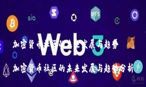 加密货币社区的未来发展与趋势

加密货币社区的未来发展与趋势分析