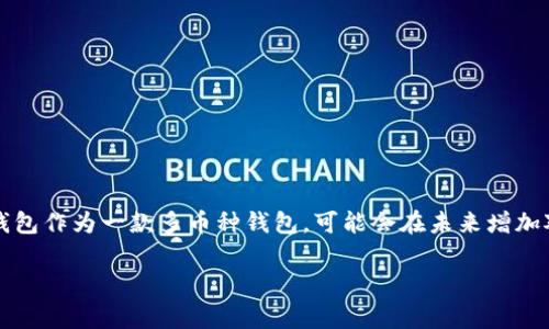 目前TP钱包是否支持XRP（瑞波币）的具体情况可能会有所变化，因此我无法提供最新的信息。通常，TP钱包作为一款多币种钱包，可能会在未来增加对XRP的支持。如果你想获得最新的信息，建议访问TP钱包的官方网站或社区查看最新的支持币种列表。

如果有关于TP钱包和XRP的相关问题，欢迎你进一步问我！