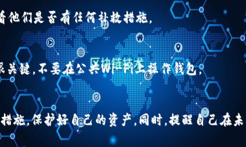 如果您的T P钱包中的USDT（U）被转走了，这可能是个非常令人不安的情况。在这样的情况下，我们需要认真分析问题，寻找解决方案，帮助您尽可能挽回损失。下面，我将详细介绍一些可能的原因、处理措施、预防措施，以及常见的相关问题。

一、可能的原因
转走您的USDT可能有多种原因，这些原因可以分为以下几类：

1. **安全漏洞或被黑客攻击**：如果您的钱包没有采取足够的安全措施，而黑客能够获取您的钱包信息或者私钥，那么资金被转走就有可能了。

2. **钓鱼网站或虚假链接**：有很多情况下，用户可能会不小心访问了钓鱼网站，输入了自己的钱包信息，从而导致资金被转走。

3. **设备被感染病毒**：你的设备可能被恶意软件感染，进而获取您的钱包信息和转账授权，导致资金被转走。

4. **操作失误**：有时候，用户可能因为疏忽大意，错误地将资金发送到错误的地址，而不是故意让他们转走的。

二、处理措施
如果您发现您的钱包中的USDT被转走，首先不要慌张，以下是一些建议的处理措施：

1. **检查交易记录**：登录您的T P钱包，查看交易记录。确保确认该交易是您自己授权的，还是其他人的操作。如果是未经授权的操作，您需要尽快采取措施。

2. **联系钱包服务提供商**：如果您确认是因为钱包存在漏洞或者被黑客攻击，立即联系T P钱包的客服，尽可能获取帮助。他们可能可以提供技术支持或调查帮助。

3. **报警**：如果您的资金被盗，我建议您联系当地的执法机关报案，提供尽可能多的证据支持您的诉求。

4. **改变密码和安全措施**：如果钱包发生安全事件，您应该立即更改您的密码，并启用双重认证等安全措施，尽量减少后续的潜在风险。

三、预防措施
为了避免今后再次发生类似的事件，建议采取以下预防措施：

1. **安全存储私钥**：永远不要将您的私钥存储在便签或者网上，建议将其写下来并放在安全的地方。

2. **定期更改密码**：定期更换您的钱包密码，使用复杂且难以猜测的密码。

3. **启用双重认证**：确保您的钱包启用双重认证，这样即使有人知道您的密码，也无法轻易进入您的钱包。

4. **定期备份钱包**：定期备份您的钱包，以防在设备损坏或丢失的情况下能够及时恢复。

四、常见问题解答

h4问题1：如果我发现交易是错误的，我还能追回我的USDT吗？/h4
这是一个非常令人遗憾的问题。如果交易是通过区块链完成的且确认过，很难完全撤销或追回，尤其是在去中心化的环境中。但您仍然可以尝试联系T P钱包的客服，看他们是否有任何补救措施。

h4问题2：我该如何防止被钓鱼网站欺骗？/h4
真心觉得，避免钓鱼是非常重要的！您应该确保总是通过官方网站登陆，并且多加关注URL的拼写。若有任何疑虑，最好寻求第三方确认。此外，使用安全的网络连接也很关键，不要在公共Wi-Fi上操作钱包。

结语
虽然在数字货币世界中，资金安全始终是个热门话题，但通过采取适当的安全措施和持续关注，可以有效降低风险。真心希望在面临资金损失时，您能及时采取合理的措施，保护好自己的资产。同时，提醒自己在未来必须保持警惕，尤其是在处理数字资产时。请吸取教训，尽量避免同样的错误发生。希望这些信息对您能够有所帮助，让我们共同努力，提高警惕，做好资产安全工作。