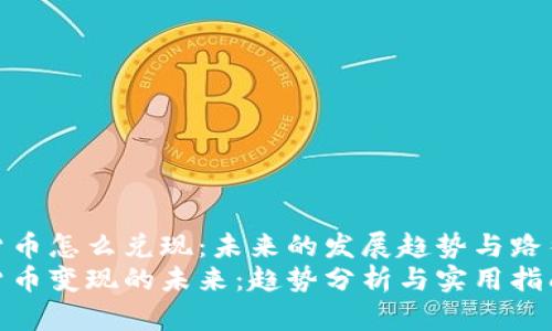 加密货币怎么兑现：未来的发展趋势与路径探讨
加密货币变现的未来：趋势分析与实用指南