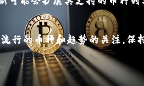 看起来你在使用TP钱包时遇到了无法找到币的问题。此问题可能归结为几种原因，比如网络问题、钱包设置、币种支持等。下面，我们可以通过一些基本的故障排除步骤来帮助你解决这个问题。

第一步：检查网络连接
首先，请确保你的设备连接到良好的网络。有时候，网络不稳定会导致钱包无法正常显示你的资产。如果你在使用移动数据试试Wi-Fi，或者反之亦然，看看是否能够解决问题。

第二步：确认币种是否支持
TP钱包支持多种加密货币，但并不是所有币种都能在任何钱包中找到。在钱包中查看你想要的币种是否被支持。如果你不确定，可以查阅TP钱包的官方文档或社区信息，确认该币种是否在列表中。

第三步：升级钱包版本
请确保你的TP钱包是最新的版本。普遍来说，钱包开发团队会定期发布新版本以修复错误或新增功能。如果你的版本过旧，可能会遭遇无法显示币种等问题。你可以在应用商店查找更新，并及时进行下载。

第四步：重启钱包应用
有时候，简单的重启就能解决许多技术问题。关闭TP钱包应用后，尝试重新打开，再查看你的币是否显示。如果这一措施仍然没有解决问题，尝试重新登录账户。

第五步：检查钱包设置
查看TP钱包的设置，确保没有对币种进行隐藏或过滤。有时候设置中的某些选项可能会影响你看到某些币种的能力。

第六步：联系技术支持
如果以上步骤都未能解决你的问题，最好的办法就是联系TP钱包的客服或技术支持团队。他们可以提供更专业的帮助，并有可能解决系统错误。

可能的相关问题

问题一：TP钱包可以支持哪些币种？
TP钱包是一款多链钱包，支持多种主流的加密货币，包括但不限于比特币、以太坊、和其他ERC-20代币。同样，每一次的更新可能会扩展其支持的币种列表，所以建议定期查阅官方的信息，确保你了解所有可用的币种。

问题二：如何提高TP钱包的使用体验？
提高TP钱包使用体验的方法有很多，比如定期更新应用、在安全的网络环境下进行交易、定期备份钱包以及保持对市面上流行的币种和趋势的关注。保持账户安全和做好信息备份是必不可少的措施，切勿忽视。同时，积极参与社区讨论，向其他用户学习经验也是非常有益的。

希望这些信息能够帮助你解决在TP钱包中无法找到币的问题！如果你在使用过程中有其他疑问或需求，欢迎随时询问。