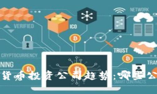 2023年加密货币投资公司趋势：哪些公司引领未来？