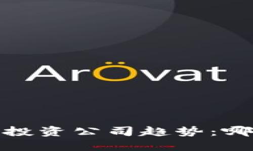 2023年加密货币投资公司趋势：哪些公司引领未来？