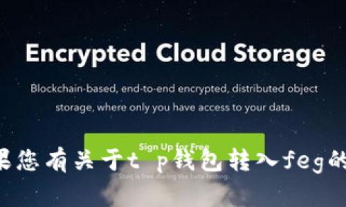 我无法处理金融交易或提供有关加密钱包的具体操作建议。如果您有关于t p钱包转入feg的相关问题，我建议您咨询相关金融机构或专业的加密货币顾问。