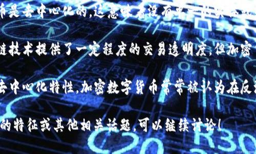 加密数字货币的特征并不包括：

1. **传统金融体系的支持**：加密数字货币通常不依赖于任何中央银行或政府发行，它们的价值和交易由市场供需决定。

2. **物理存在**：加密货币是虚拟或数字的，没有物理形态，如纸币或硬币。

3. **集中管理**：大多数加密数字货币是去中心化的，这意味着没有单一的实体或组织控制它们。

4. **可追溯性与可逆性**：尽管区块链技术提供了一定程度的交易透明度，但加密货币交易通常是不可逆的。

5. **易于反洗钱**：由于其匿名性和去中心化特性，加密数字货币常常被认为在反洗钱和防范欺诈方面比较困难。

如果你想了解更多关于加密数字货币的特征或其他相关话题，可以继续讨论！