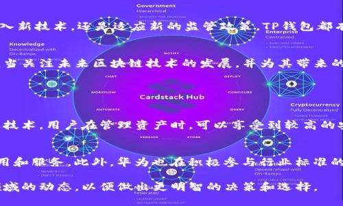 关于“TP钱包被华为管控了吗”这个问题，涉及到的是区块链钱包的监管以及华为作为一个科技企业在这一领域的角色。目前并没有官方信息表明TP钱包被华为管控。

以下是围绕这个问题的一些详细分析和思考：

TP钱包简介
TP钱包（TokenPocket）是一款知名的多链数字钱包，支持以太坊、EOS、Tron等多种区块链的资产管理。用户可以通过TP钱包进行数字货币的转账、兑换以及与各种去中心化应用（DApp）的交互。

华为与区块链的关系
华为一直以来都在积极探索区块链技术，早在2018年，华为就发表过关于区块链的技术白皮书。华为的云服务平台也逐渐开始提供区块链服务，帮助企业构建基于区块链的应用。然而，华为作为一家技术公司，其对用户资产的管理和控制能力是有限的。

监管环境的变化
近年来，各国对区块链和数字货币的监管不断加强。在中国，数字货币的发行和交易受到严格管控，而相关的应用程序的合规性也成为监管的重点。虽然区块链技术本身并不受限制，但应用程序如TP钱包由于涉及到数字资产的交易，可能会受到政策上的影响。

用户的担忧与思考
随着区块链技术的不断发展，用户对钱包安全和监管的关注度也日益增加。很多用户担心TP钱包是否会被大企业如华为所控制，或者是否会受到政府的监管。实际上，从技术层面上来看，TP钱包的去中心化特征使其不容易受到单一公司的控制。

未来的发展趋势
在未来，区块链钱包的技术将更加成熟，用户体验将得到进一步。目前，TP钱包正在不断更新其功能，用户需求将成为未来发展的重要驱动力。无论是通过引入新技术，还是适应新的监管政策，TP钱包都有可能在区块链钱包市场中占据重要位置。

总结与展望
综上所述，虽然目前并没有证据表明TP钱包被华为管控，但在现代科技发展和政策监管的背景下，用户可能对数字钱包的安全性和合规性产生疑虑。我们应当关注未来区块链技术的发展，并为其带来的便利性和潜在风险做好准备。

相关问题探讨

问题1：TP钱包的安全性如何？
在区块链和数字资产的管理中，安全性永远是用户最为关心的问题。TP钱包自推出以来，始终注重用户资产的安全性。其采用了多重加密和私钥保护等先进技术，用户在管理资产时，可以享受到较高的安全保障。虽然安全性没有绝对的保证，但用户通过设置强密码和定期备份助记词，可以在很大程度上降低资产被盗的风险。

问题2：华为未来在区块链领域的计划是什么？
华为作为一家技术领先的公司，其在区块链领域的发展备受关注。华为的云服务平台已经开始提供区块链技术支持，未来可能会推出更多基于区块链的应用和服务。此外，华为也在积极参与行业标准的制定，与其他企业合作，共同促进区块链技术的成熟和应用。尽管华为不直接管理TP钱包，但其在技术和标准方面的影响力，或将推动数字钱包行业的发展。

总的来说，随着科技的进步和监管的完善，TP钱包和整个区块链行业都有着非常广阔的发展前景。无论是作为用户还是从业者，我们都应当密切关注这个领域的动态，以便做出更明智的决策和选择。