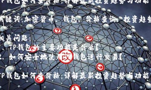 TP钱包如何查价格：详解最新投资趋势与功能

关键词：加密货币, 钱包, 价格查询, 投资趋势

相关问题： 
1. TP钱包的主要功能是什么？
2. 如何安全地使用TP钱包进行交易？

TP钱包如何查价格：详解最新投资趋势与功能
